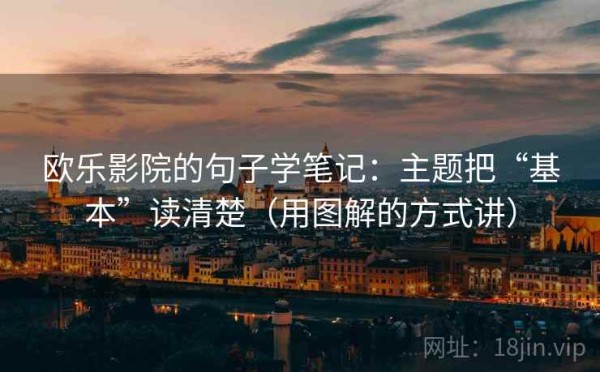 欧乐影院的句子学笔记：主题把“基本”读清楚（用图解的方式讲）