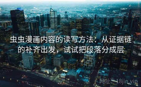 虫虫漫画内容的读写方法：从证据链的补齐出发，试试把段落分成层