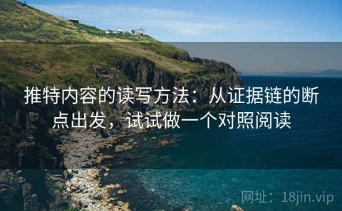 推特内容的读写方法：从证据链的断点出发，试试做一个对照阅读