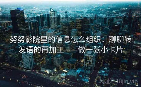 努努影院里的信息怎么组织：聊聊转发语的再加工——做一张小卡片