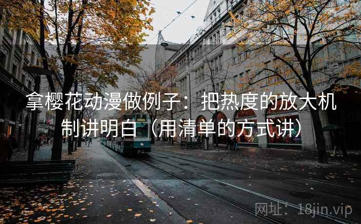 拿樱花动漫做例子：把热度的放大机制讲明白（用清单的方式讲）