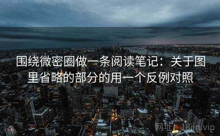 围绕微密圈做一条阅读笔记:关于图里省略的部分的用一个反例对照 围绕微密圈做一条阅读笔记:关于图里省略的部分的用一个反例对照
