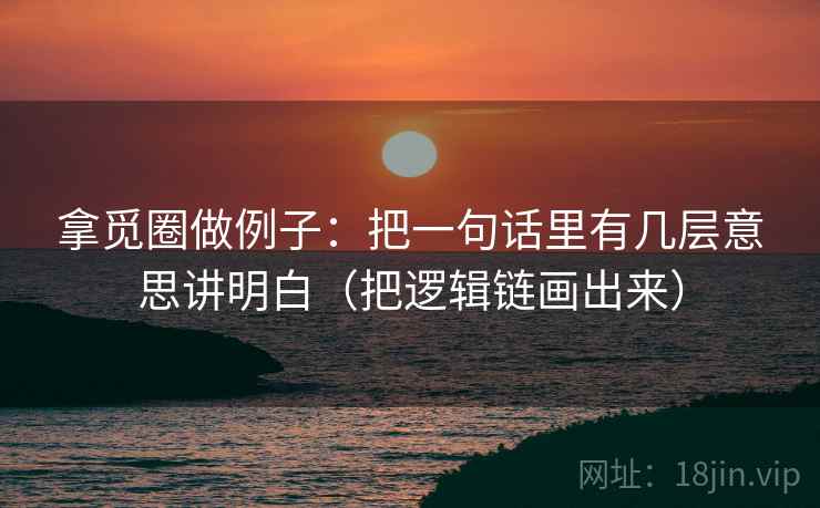 拿觅圈做例子:把一句话里有几层意思讲明白(把逻辑链画出来) 拿觅圈做例子:把一句话里有几层意思讲明白(把逻辑链画出来)