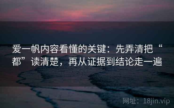 爱一帆内容看懂的关键：先弄清把“都”读清楚，再从证据到结论走一遍
